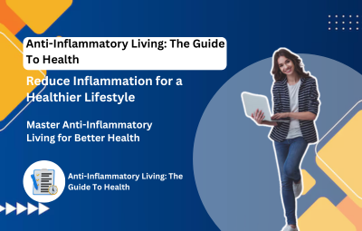 Anti-Inflammatory Living: The Guide To Health